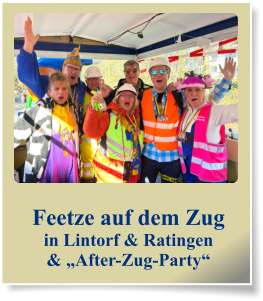 Feetze auf dem Zug in Lintorf & Ratingen & „After-Zug-Party“