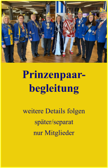 Prinzenpaar-begleitung  Daten, Ablauf und Details folgen später/separat   Prinzenpaar-begleitung  weitere Details folgen später/separat nur Mitglieder