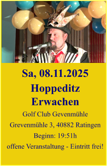 Sa, 08.11.2025 Hoppeditz Erwachen Golf Club Gevenmühle Grevenmühle 3, 40882 Ratingen Beginn: 19:51h offene Veranstaltung - Eintritt frei!