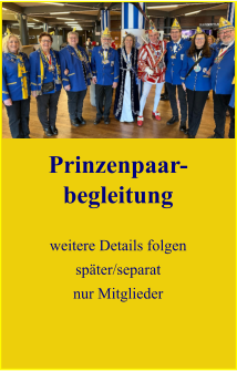 Prinzenpaar-begleitung  Daten, Ablauf und Details folgen später/separat   Prinzenpaar-begleitung  weitere Details folgen später/separat nur Mitglieder
