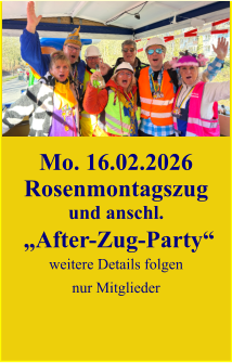 Mo. 16.02.2026 Rosenmontagszug und anschl.  „After-Zug-Party“  weitere Details folgen nur Mitglieder