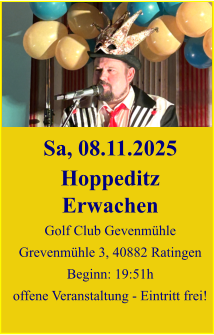 Sa, 08.11.2025 Hoppeditz Erwachen Golf Club Gevenmühle Grevenmühle 3, 40882 Ratingen Beginn: 19:51h offene Veranstaltung - Eintritt frei!