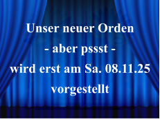 Unser neuer Orden - aber pssst -  wird erst am Sa. 08.11.25 vorgestellt