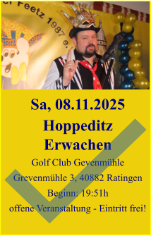 Sa, 08.11.2025 Hoppeditz Erwachen Golf Club Gevenmühle Grevenmühle 3, 40882 Ratingen Beginn: 19:51h offene Veranstaltung - Eintritt frei!