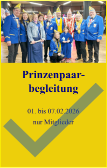 Prinzenpaar-begleitung  Daten, Ablauf und Details folgen später/separat   Prinzenpaar-begleitung  01. bis 07.02.2026 nur Mitglieder
